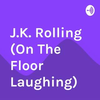 J.K. Rolling (On The Floor Laughing)