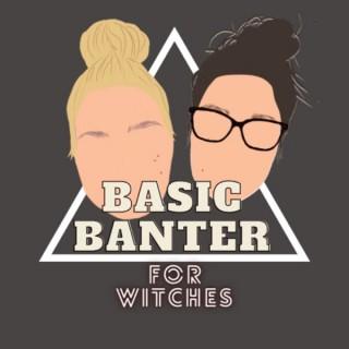Basic Banter.. for Witches