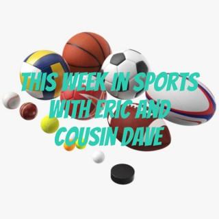 This Week In Sports With Eric and Cousin Dave