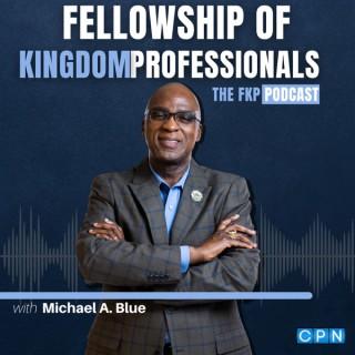Fellowship of Kingdom Professionals with Michael A. Blue