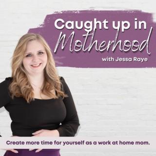 Caught up in Motherhood, WAHM, Self-Care, Family, Time Management, Balance