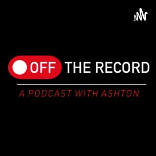 Off The Record: A Podcast with Ashton.