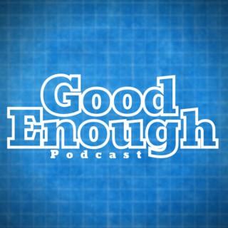Good Enough Podcast