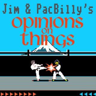 Jim and PacBilly's Opinions on Things