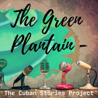 The Green Plantain - The Cuban Stories Project