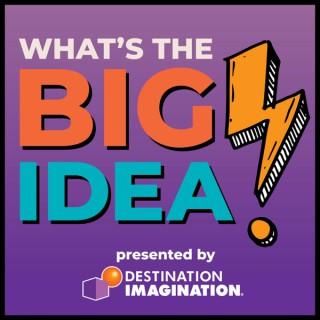 What's the Big Idea? - A Destination Imagination Podcast