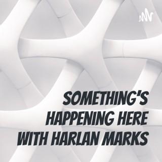 Something's  Happening Here  with Harlan Marks