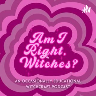 Am I Right, Witches?