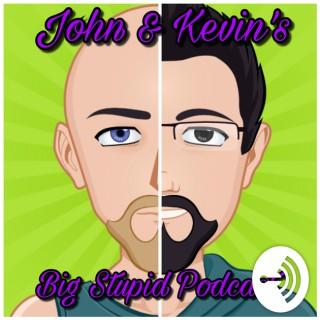 John & Kevin’s Big Stupid Podcast