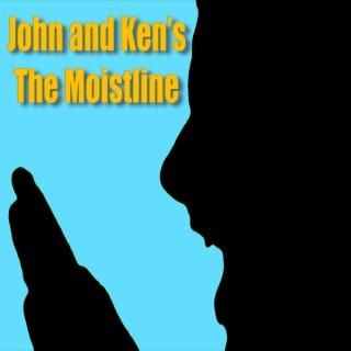 John and Ken's Moistline!