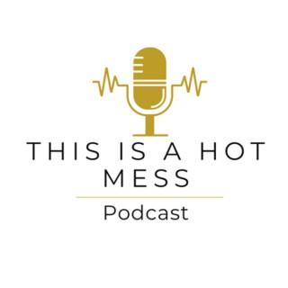 This Is A Hot Mess Podcast