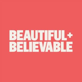 Beautiful + Believable
