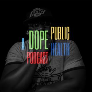 A Dope Public Health Podcast