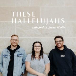 These Hallelujahs with Jordan, Jaena, & Otis