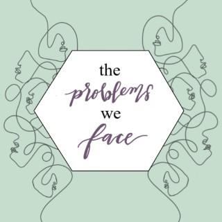 The Problems We Face Podcast