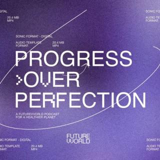 FUTUREVVORLD: Progress Over Perfection