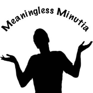 Meaningless Minutia