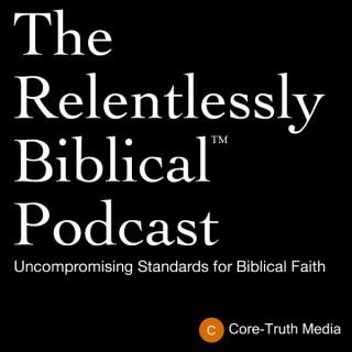The Relentlessly Biblical™ Podcast