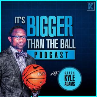 The itsBIGGERthantheball podcast with Coach Kyle Adams