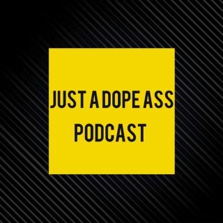 Just A Dope Ass Podcast