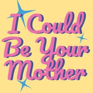 I Could Be Your Mother
