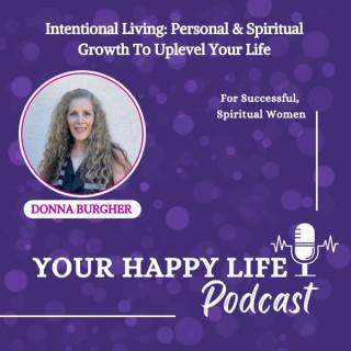 Your Happy Life Podcast, Intentional Living: Personal & Spiritual Growth To Uplevel Your Life For Successful, Spiritual Women
