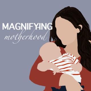 Magnifying Motherhood