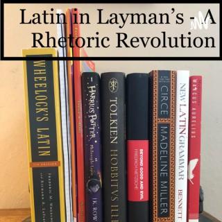 Latin in Layman’s - A Rhetoric Revolution
