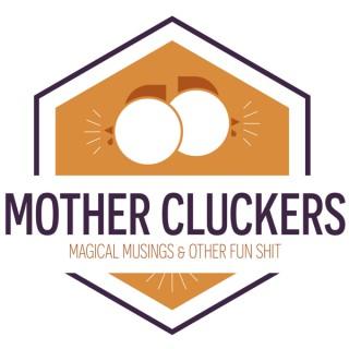 Mother Cluckers: Magical Musings & Other Fun Shit