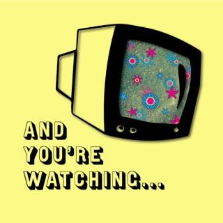 And You're Watching...