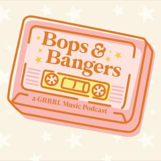 Bops & Bangers: A GRRRL Music Podcast
