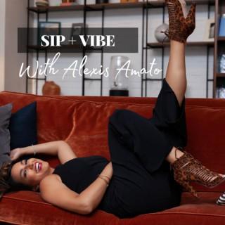 Sip & Vibe Podcast with Alexis Amato