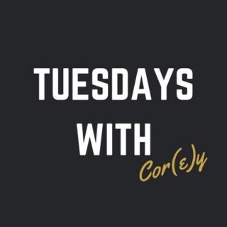 Tuesday's with Cor(e)y