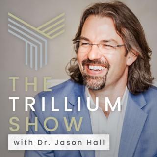 The Trillium Show with Dr. Jason Hall