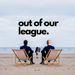 Out of Our League