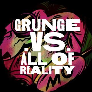 Grunge vs. All of Reality