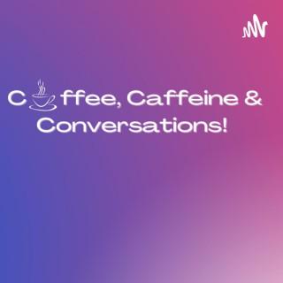 Coffee, Caffeine and Conversations