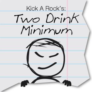 Kick A Rock's Two Drink Minimum