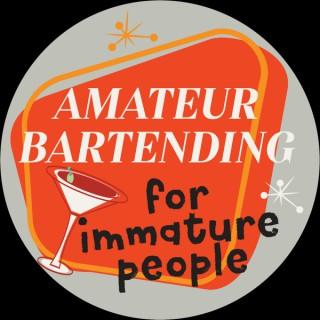 Amateur Bartending for Immature People