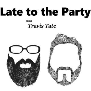 Late To The Party with Travis Tate