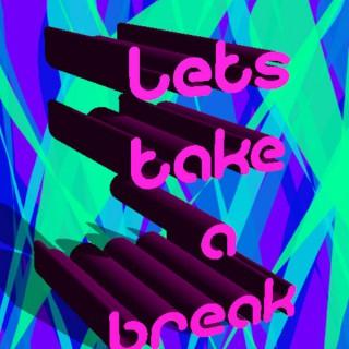Let's Take a Break!