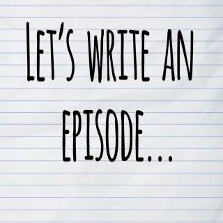 Let's Write an Episode