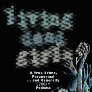 Living Dead Girls: A True Crime & Unsolved Mysteries Podcast
