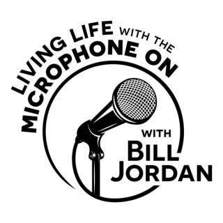Living Life with the Microphone On with Bill Jordan