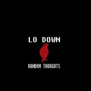 Lo Down Random Thoughts