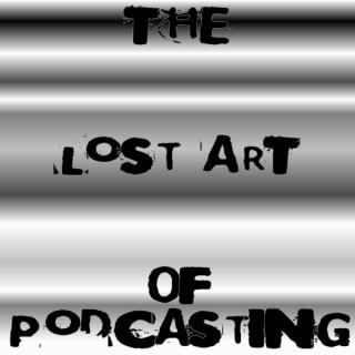 Lost Art of Podcasting