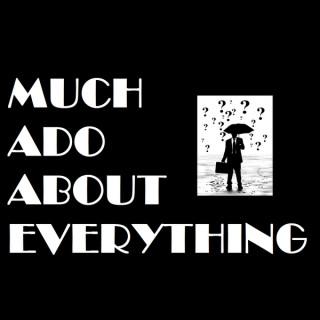 Much Ado About Everything