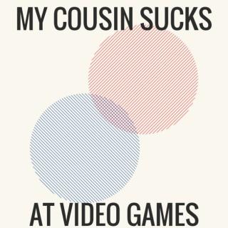 My Cousin Sucks At Video Games