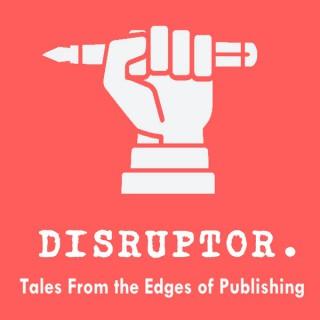 Disruptor, Tales From the Edges of Publishing