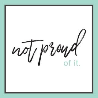 Not Proud of It Podcast